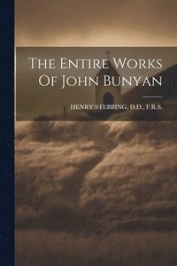 bokomslag The Entire Works Of John Bunyan