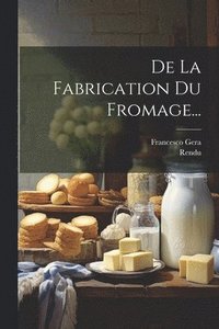 bokomslag De La Fabrication Du Fromage...