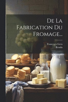 De La Fabrication Du Fromage... 1