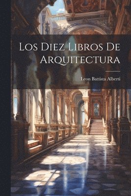 Leon Battista Alberti - Diez Libros De Arquitectura, Häftad