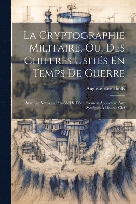 La Cryptographie Militaire, Ou, Des Chiffres Usits En Temps De Guerre 1