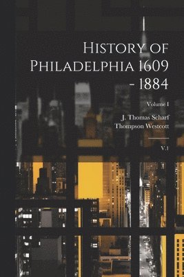 J Thomas 1843-1898 Scharf, Thompson Westcott - History of Philadelphia 1609 - 1884, Häftad