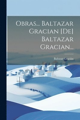 Baltasar Gracián - Obras... Baltazar Gracian [de] Baltazar Gracian..., Häftad