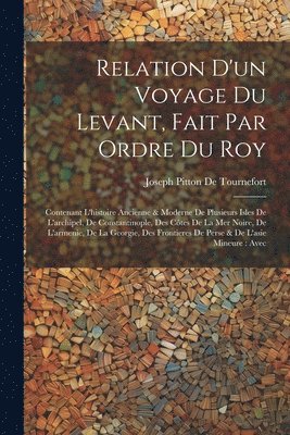 Relation D'un Voyage Du Levant, Fait Par Ordre Du Roy 1