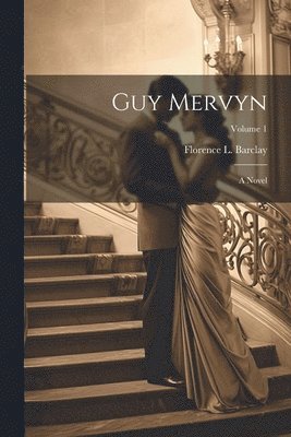 Florence L 1862-1921 Barclay - Guy Mervyn; a Novel; Volume 1, Häftad