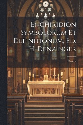 Enchiridion Symbolorum Et Definitionum, Ed. H. Denzinger 1