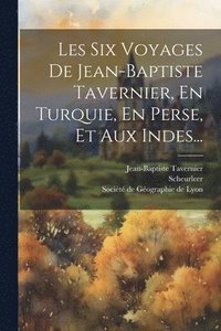 bokomslag Les Six Voyages De Jean-baptiste Tavernier, En Turquie, En Perse, Et Aux Indes...