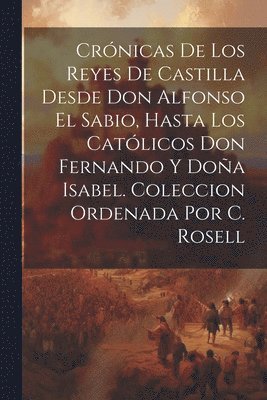 bokomslag Crnicas De Los Reyes De Castilla Desde Don Alfonso El Sabio, Hasta Los Catlicos Don Fernando Y Doa Isabel. Coleccion Ordenada Por C. Rosell