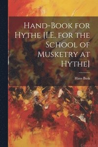 bokomslag Hand-Book for Hythe [I.E. for the School of Musketry at Hythe]