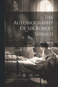 bokomslag The Autobiography Of Sir Robert Sibbald