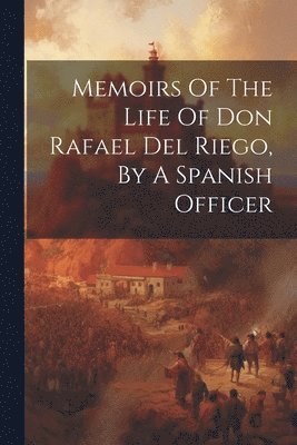 bokomslag Memoirs Of The Life Of Don Rafael Del Riego, By A Spanish Officer