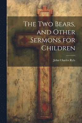 The Two Bears, and Other Sermons for Children 1