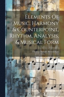 bokomslag Elements Of Music, Harmony & Counterpoint, Rhythm, Analysis, & Musical Form