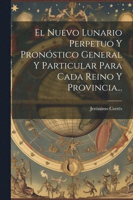 bokomslag El Nuevo Lunario Perpetuo Y Pronstico General Y Particular Para Cada Reino Y Provincia...