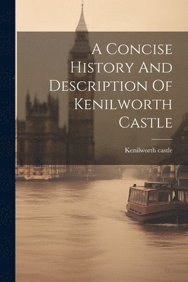 A Concise History And Description Of Kenilworth Castle 1