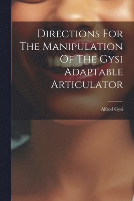Directions For The Manipulation Of The Gysi Adaptable Articulator 1