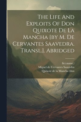 The Life And Exploits Of Don Quixote De La Mancha [by M. De Cervantes Saavedra. Transl.]. Abridged 1