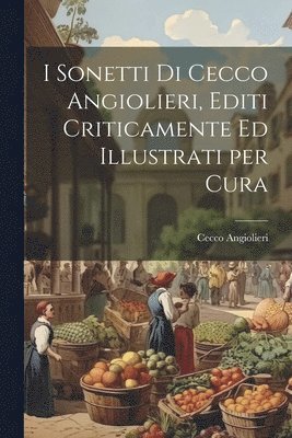 bokomslag I Sonetti di Cecco Angiolieri, Editi Criticamente ed Illustrati per Cura