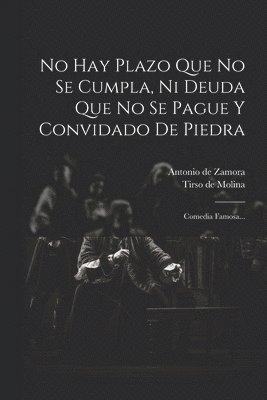 No Hay Plazo Que No Se Cumpla, Ni Deuda Que No Se Pague Y Convidado De Piedra