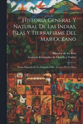 bokomslag Historia General Y Natural De Las Indias, Islas Y Tierrafirme Del Mar Ocano