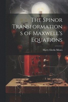 Harry Elecks Moses - Spinor Transformations of Maxwell's Equations, Häftad