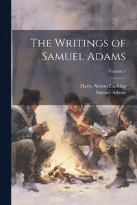 bokomslag The Writings of Samuel Adams; Volume 3