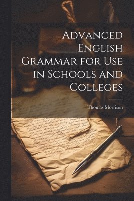 Advanced English Grammar for Use in Schools and Colleges 1