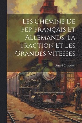 bokomslag Les Chemins De Fer Franais Et Allemands, La Traction Et Les Grandes Vitesses