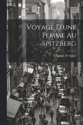 Léonie D' Aunet - Voyage D'une Femme Au Spitzberg, Häftad