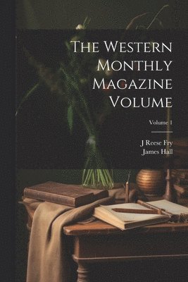 The Western Monthly Magazine Volume; Volume 1 1