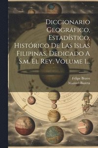 bokomslag Diccionario Geogrfico, Estadstico, Histrico De Las Islas Filipinas, Dedicado A S.m. El Rey, Volume 1...