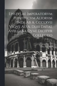 bokomslag Epistvlae Imperatorvm Pontificvm Aliorvm Inde Ab A. Ccclxvii Vsqve Ad A. Dliii Datae Avellana Qvae Dicitvr Collectio