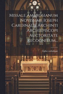 bokomslag Missale Ambrosianum Novissime Ioseph Cardinalis Archinti Archiepiscopi Auctoritate Recognitum...