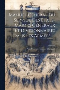 bokomslag Manuel Gnral Du Service Des tats-majors Gnraux Et Divisionnaires Dans Les Armes......