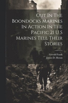 James D Horan, Gerold Frank - Out In The Boondocks Marines In Action In The Pacific 21 U S Marines Tell Their Stories, Häftad