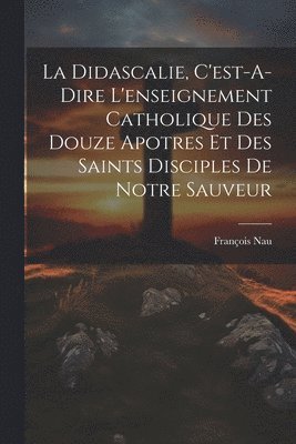 La Didascalie, C'est-A-Dire L'enseignement Catholique Des Douze Apotres Et Des Saints Disciples De Notre Sauveur 1