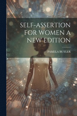 Self-Assertion for Women a New Edition 1