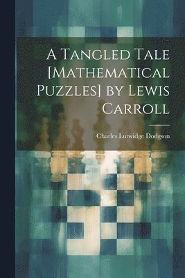 A Tangled Tale [Mathematical Puzzles] by Lewis Carroll 1