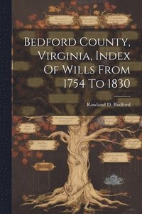 bokomslag Bedford County, Virginia, Index Of Wills From 1754 To 1830