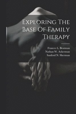 Exploring The Base Of Family Therapy 1