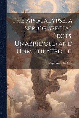 bokomslag The Apocalypse, a Ser. of Special Lects. Unabridged and Unmutilated Ed