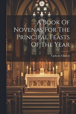 A Book Of Novenas For The Principal Feasts Of The Year 1