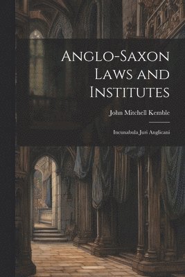 Anglo-Saxon Laws and Institutes 1