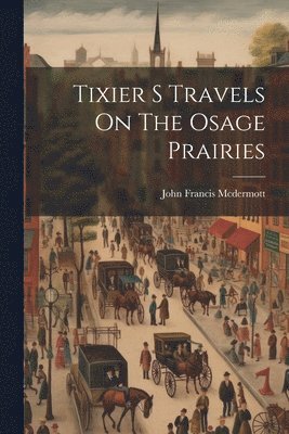 John Francis McDermott, John Francis Mcdermott - Tixier S Travels On The Osage Prairies, Häftad