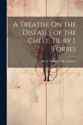 René Théophile H Laënnec, René Théophile H. Laënnec - Treatise On the Diseases of the Chest, Tr. by J. Forbes, Häftad