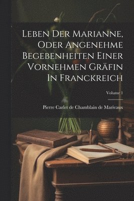 Leben Der Marianne, Oder Angenehme Begebenheiten Einer Vornehmen Grfin In Franckreich; Volume 1 1