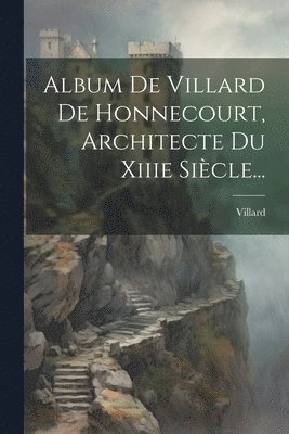 bokomslag Album De Villard De Honnecourt, Architecte Du Xiiie Sicle...