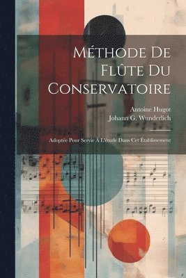 Antoine Hugot, Johann G Wunderlich - Méthode De Flûte Du Conservatoire, Häftad