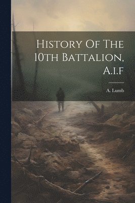 bokomslag History Of The 10th Battalion, A.i.f