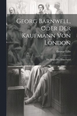 Georg Barnwell, Oder Der Kaufmann Von London 1